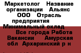 Маркетолог › Название организации ­ Альянс, ООО › Отрасль предприятия ­ BTL › Минимальный оклад ­ 25 000 - Все города Работа » Вакансии   . Амурская обл.,Архаринский р-н